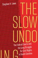 The slow undoing the federal courts and the long struggle for civil rights in South Carolina /
