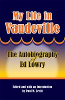 My life in vaudeville the autobiography of Ed Lowry /