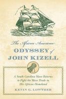 The African American odyssey of John Kizell : a South Carolina slave returns to fight the slave trade in his African homeland /