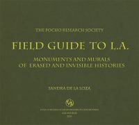 The Pocho Research Society field guide to L.A. : monuments and murals of erased and invisible histories /