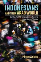 Indonesians and their Arab world : guided mobility among labor migrants and Mecca pilgrims /