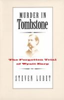 Murder in tombstone : the forgotten trial of Wyatt Earp /