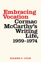 Embracing vocation : Cormac McCarthy's writing life, 1959-1974 /