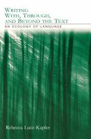 Writing with, through, and beyond the text an ecology of language /