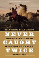 Never caught twice : horse stealing in Western Nebraska, 1850-1890 /