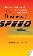 The Business of Speed : The Hot Rod Industry in America, 1915-1990.