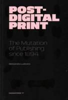 Post-digital print : the mutation of publishing since 1894 /