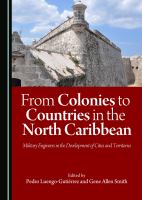 From Colonies to Countries in the North Caribbean : Military Engineers in the Development of Cities and Territories.