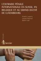 L'entraide pénale internationale en Suisse, en Belgique et au Grand-Duché de Luxembourg.