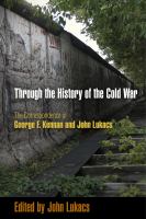 Through the History of the Cold War : The Correspondence of George F. Kennan and John Lukacs.