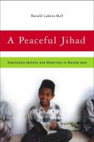 A peaceful Jihad : negotiating identity and modernity in Muslim Java /