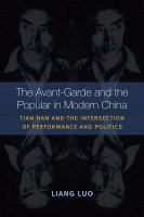 The avant-garde and the popular in modern China : Tian Han and the intersection of performance and politics /
