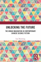 Unlocking the future : the urban imagination in contemporary Chinese science fiction /