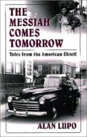 The Messiah comes tomorrow : tales from the American shtetl /