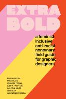 Extra bold : a feminist inclusive anti-racist nonbinary field guide for graphic designers /
