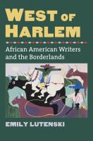 West of Harlem : African American writers and the borderlands /