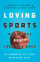 Loving sports when they don't love you back : dilemmas of the modern fan /
