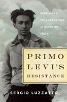 Primo Levi's resistance : rebels and collaborators in occupied Italy /