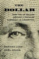 The dollar : how the US dollar became a popular currency in Argentina /