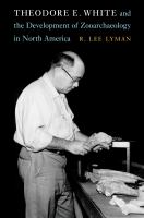 Theodore E. White and the development of zooarchaeology in North America /