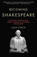 Becoming Shakespeare : the unlikely afterlife that turned a provincial playwright into the bard /