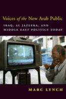 Voices of the new Arab public : Iraq, Al-Jazeera, and Middle East politics today /