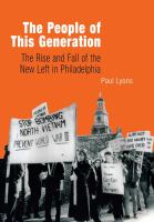 The people of this generation : the rise and fall of the New Left in Philadelphia /