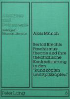 Bertolt Brechts Faschismustheorie und ihre theatralische Konkretisierung in den "Rundköpfen und Spitzköpfen" /