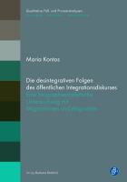 Die desintegrativen Folgen des öffentlichen Integrationsdiskurses eine biographieanalytische Untersuchung mit Migrantinnen und Migranten.