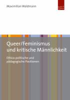 Queer/Feminismus und kritische Mannlichkeit : ethico-politische und padagogische Positionen.