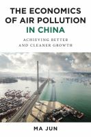 The economics of air pollution in China achieving better and cleaner growth /