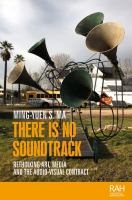 There is no soundtrack : rethinking art, media, and the audio-visual contract /