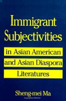 Immigrant subjectivities in Asian American and Asian diaspora literatures /