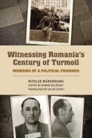 Witnessing Romania's century of turmoil : memoirs of a political prisoner /