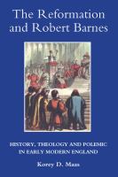 The reformation and Robert Barnes : history, theology and polemic in early modern England /