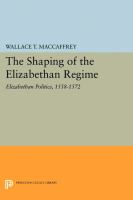 Shaping of the Elizabethan Regime : Elizabethan politics, 1558-1572 /