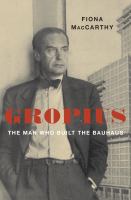 Gropius : the man who built the Bauhaus /