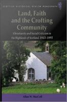 Land, Faith and the Crofting Community : Christianity and Social Criticism in the Highlands of Scotland 1843-1893.