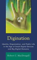 Digination identity, organization, and public life in the age of small digital devices and big digital domains /