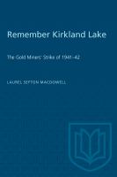 "Remember Kirkland Lake" : the history and effects of the Kirkland Lake gold miners' strike, 1941-42 /