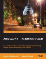 ArchiCAD 19 - the Definitive Guide : Dive into the Wonderful World of Building Information Modeling (BIM) to Become a Productive ArchiCAD User.