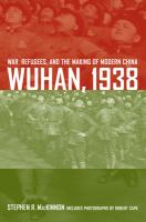 Wuhan, 1938 war, refugees, and the making of modern China /