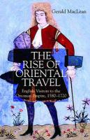 The rise of oriental travel : English visitors to the Ottoman Empire, 1580-1720 /