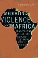 Mediating violence from Africa : francophone literature, film, and testimony after the Cold War /