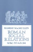 Roman social relations, 50 B.C. to A.D. 284 /