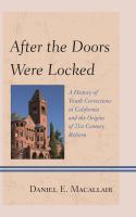 After the doors were locked a history of youth corrections in California and the origins of twenty-first century reform /