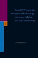 Revealed wisdom and inaugurated eschatology in ancient Judaism and early Christianity