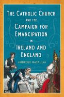 The Catholic Church and the campaign for emancipation in Ireland and England /