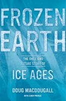 Frozen Earth : The Once and Future Story of Ice Ages.