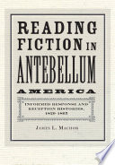Reading fiction in antebellum America informed response and reception histories, 1820-1865 /